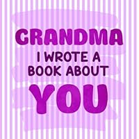 Grandma I Wrote a Book About You: I Love You Because | Fill in the blank personalized book with prompts about what I love about Grandma | ... Day, Birthday & Christmas Gifts for Grandma Grandma I Wrote a Book About You: I Love You Because | Fill in the blank personalized book with prompts about what I love about Grandma | ... Day, Birthday & Christmas Gifts for Grandma Paperback
