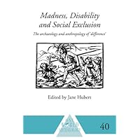 Madness, Disability and Social Exclusion: The Archaeology and Anthropology of 'Difference' (One World Archaeology) Madness, Disability and Social Exclusion: The Archaeology and Anthropology of 'Difference' (One World Archaeology) Kindle Hardcover Paperback