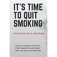 It's Time to Quit Smoking: A 90-Day Journal to Log Your Progress and Learn What Happens to Your Body Each Day You are Smoke-Free It's Time to Quit Smoking: A 90-Day Journal to Log Your Progress and Learn What Happens to Your Body Each Day You are Smoke-Free Hardcover Paperback