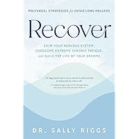 Recover: Polyvagal Strategies for COVID Long Haulers—Calm Your Nervous System, Overcome Extreme Chronic Fatigue, and Build the Life of Your Dreams Recover: Polyvagal Strategies for COVID Long Haulers—Calm Your Nervous System, Overcome Extreme Chronic Fatigue, and Build the Life of Your Dreams Paperback Kindle
