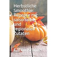 Herbstliche Smoothie Rezepte mit saisonalen und regionalen Zutaten (German Edition) Herbstliche Smoothie Rezepte mit saisonalen und regionalen Zutaten (German Edition) Paperback