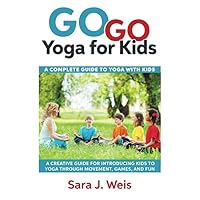 Go Go Yoga for Kids: A Complete Guide to Yoga With Kids Go Go Yoga for Kids: A Complete Guide to Yoga With Kids Paperback Kindle