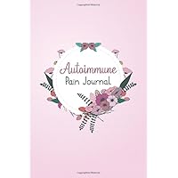 Autoimmune Pain Journal: Autoimmune Disease Journal with Assessment Pages, Monitor Pain Location, Doctors Appointments, Relief Treatment and more for Autoimmune Disease warriors