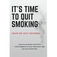 It's Time to Quit Smoking: A 90-Day Journal to Log Your Progress and Learn What Happens to Your Body Each Day You are Smoke-Free It's Time to Quit Smoking: A 90-Day Journal to Log Your Progress and Learn What Happens to Your Body Each Day You are Smoke-Free Paperback Hardcover