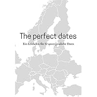 The perfect dates: Ein Leitfaden für 52 unvergessliche Dates (German Edition)