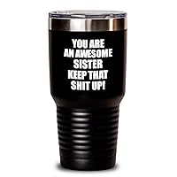 You Are An Awesome Sister Tumbler Keep That Shit Up Funny Inspirational Gift Insulated Cup With Lid Black 30 Oz