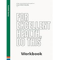 For Excellent Health, Do This: The Workbook (FeelWell Series) For Excellent Health, Do This: The Workbook (FeelWell Series) Paperback