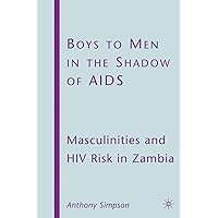 Boys to Men in the Shadow of AIDS: Masculinities and HIV Risk in Zambia Boys to Men in the Shadow of AIDS: Masculinities and HIV Risk in Zambia Hardcover Paperback