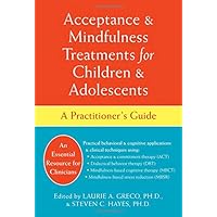Acceptance and Mindfulness Treatments for Children and Adolescents: A Practitioner's Guide Acceptance and Mindfulness Treatments for Children and Adolescents: A Practitioner's Guide Hardcover Kindle Paperback