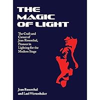 The Magic of Light: The Craft and Career of Jean Rosenthal, Pioneer in Lighting for the Modern Stage The Magic of Light: The Craft and Career of Jean Rosenthal, Pioneer in Lighting for the Modern Stage Hardcover Paperback