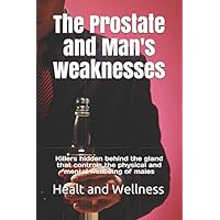 The Prostate and Man's weaknesses: Killers hidden behind the gland that controls the physical and mental wellbeing of males (Italian Edition) The Prostate and Man's weaknesses: Killers hidden behind the gland that controls the physical and mental wellbeing of males (Italian Edition) Paperback