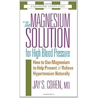 The Magnesium Solution for High Blood Pressure: How to Use Magnesium to Help Prevent & Relieve Hypertension Naturally (The Square One Health Guides) The Magnesium Solution for High Blood Pressure: How to Use Magnesium to Help Prevent & Relieve Hypertension Naturally (The Square One Health Guides) Kindle Paperback Mass Market Paperback