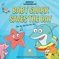 Baby Shark Saves the Day: (Mindful Superheroes Series) Learn mindfulness through play with Baby Shark while helping children handle difficult emotions + FREE fun printables ( Ages 3-8 )