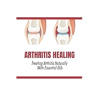 Arthritis Healing: Treating Arthritis Naturally With Essential Oils