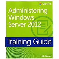 Training Guide: Administering Windows Server 2012 Training Guide: Administering Windows Server 2012 Paperback