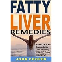 Fatty Liver Remedies: How to Treat and Reverse Fatty Liver Naturally -- WITHOUT Drugs or Surgery!