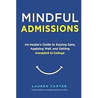Mindful Admissions: An Insider’s Guide to Staying Sane, Applying Well and Getting Accepted to College Mindful Admissions: An Insider’s Guide to Staying Sane, Applying Well and Getting Accepted to College Paperback Kindle