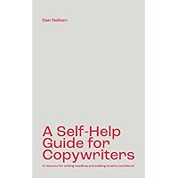 A Self-Help Guide for Copywriters: A resource for writing headlines and building creative confidence A Self-Help Guide for Copywriters: A resource for writing headlines and building creative confidence Paperback Kindle