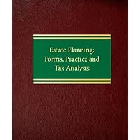 Estate Planning: Forms, Practice and Tax Analysis Estate Planning: Forms, Practice and Tax Analysis Loose Leaf