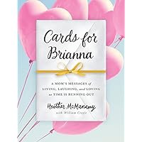 Cards for Brianna: A Mom's Messages of Living, Laughing, and Loving as Time Is Running Out Cards for Brianna: A Mom's Messages of Living, Laughing, and Loving as Time Is Running Out Kindle Audible Audiobook Hardcover Audio CD