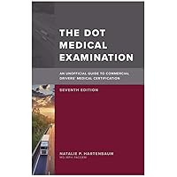 The DOT Medical Examination: An Unofficial Guide to Commercial Drivers' Medical Certification, Seventh Edition