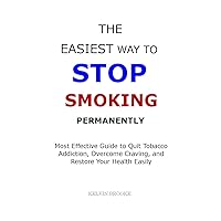 THE EASIEST WAY TO STOP SMOKING PERMANENTLY: Most Effective Guide to Quit Tobacco Addiction, Overcome Craving, and Restore Your Health Easily THE EASIEST WAY TO STOP SMOKING PERMANENTLY: Most Effective Guide to Quit Tobacco Addiction, Overcome Craving, and Restore Your Health Easily Kindle Paperback