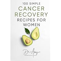 100 Simple Cancer Recovery Recipes for Women 100 Simple Cancer Recovery Recipes for Women Paperback Kindle