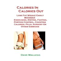 Calories In Calories Out: Lose Weight Without Exercising, Calorie Counting, Fasting, Dieting or Gimmicks