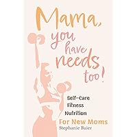 Mama, You Have Needs Too!: Self-Care, Fitness, and Nutrition for New Moms (Books for New Moms) Mama, You Have Needs Too!: Self-Care, Fitness, and Nutrition for New Moms (Books for New Moms) Paperback Kindle Audible Audiobook