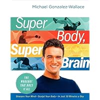 Super Body, Super Brain: The Workout That Does It All Super Body, Super Brain: The Workout That Does It All Paperback Kindle Hardcover