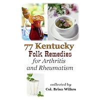 77 Kentucky Folk Remedies for Arthritis and Rheumatism 77 Kentucky Folk Remedies for Arthritis and Rheumatism Kindle