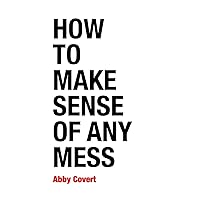 How to Make Sense of Any Mess: Information Architecture for Everybody How to Make Sense of Any Mess: Information Architecture for Everybody Paperback Kindle