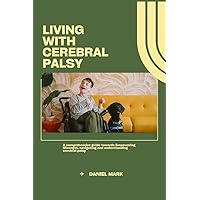 Living with cerebral palsy : A Comprehensive towards Empowering Strength,navigating and understanding cerebral palsy Living with cerebral palsy : A Comprehensive towards Empowering Strength,navigating and understanding cerebral palsy Kindle Paperback