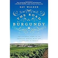 The Road to Burgundy: The Unlikely Story of an American Making Wine and a New Life in France The Road to Burgundy: The Unlikely Story of an American Making Wine and a New Life in France Kindle Audible Audiobook Hardcover Paperback Audio CD