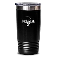 It's Podcasting Day Tumbler Funny Gift Idea For Hobby Lover Addict Quote Fan Gag Present Joke Insulated Cup With Lid Black 20 Oz