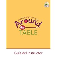 Around the Table: Nourishing Families Instructor Guide (Spanish): Caregiver (Spanish Edition)