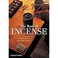 The Book of Incense: Enjoying the Traditional Art of Japanese Scents The Book of Incense: Enjoying the Traditional Art of Japanese Scents Paperback Hardcover