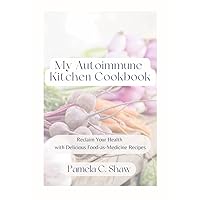 The My Autoimmune Kitchen Cookbook: Reclaim Your Health with Delicious Food-as-Medicine Recipes