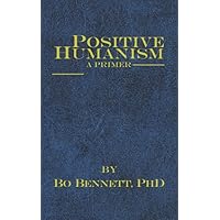 Positive Humanism: A Primer (Dr. Bo's Critical Thinking Series) Positive Humanism: A Primer (Dr. Bo's Critical Thinking Series) Paperback Kindle Audible Audiobook Hardcover