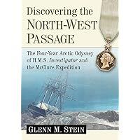 Discovering the North-West Passage: The Four-Year Arctic Odyssey of H.M.S. Investigator and the McClure Expedition