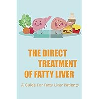 The Direct Treatment Of Fatty Liver: A Guide For Fatty Liver Patients