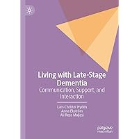 Living with Late-Stage Dementia: Communication, Support, and Interaction Living with Late-Stage Dementia: Communication, Support, and Interaction Hardcover