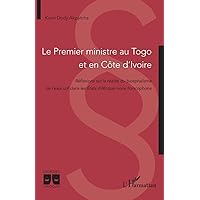 Le Premier ministre au Togo et en Côte d’Ivoire: Réflexions sur la réalité du bicéphalisme de l’exécutif dans les États d’Afrique noire francophone (French Edition)
