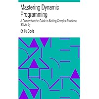 Mastering Dynamic Programming: A Comprehensive Guide to Solving Complex Problems Efficiently (DS Algo Series Book 6)