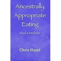 Ancestrally Appropriate Eating Ancestrally Appropriate Eating Kindle Paperback