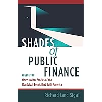 Shades of Public Finance Vol 2: More Insider Stories of the Municipal Bonds that Built America Shades of Public Finance Vol 2: More Insider Stories of the Municipal Bonds that Built America Paperback Kindle