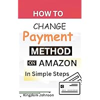 HOW TO CHANGE PAYMENT METHOD ON AMAZON IN SIMPLE STEPS : Add, Edit & Delete Default Payment Method on Amazon HOW TO CHANGE PAYMENT METHOD ON AMAZON IN SIMPLE STEPS : Add, Edit & Delete Default Payment Method on Amazon Kindle