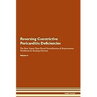 Reversing Constrictive Pericarditis: Deficiencies The Raw Vegan Plant-Based Detoxification & Regeneration Workbook for Healing Patients. Volume 4