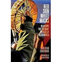 Red Skin, White Masks: Rejecting the Colonial Politics of Recognition (Indigenous Americas) Red Skin, White Masks: Rejecting the Colonial Politics of Recognition (Indigenous Americas) Paperback Kindle Hardcover