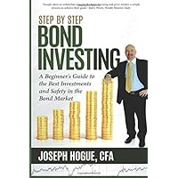 Step by Step Bond Investing: A Beginner's Guide to the Best Investments and Safety in the Bond Market (Step by Step Investing) Step by Step Bond Investing: A Beginner's Guide to the Best Investments and Safety in the Bond Market (Step by Step Investing)